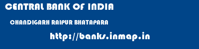 CENTRAL BANK OF INDIA  CHANDIGARH RAIPUR BHATAPARA   banks information 